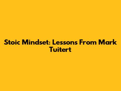 Stoic Mindset: Lessons From Mark Tuitert