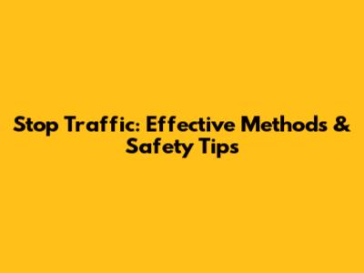 Stop Traffic: Effective Methods & Safety Tips