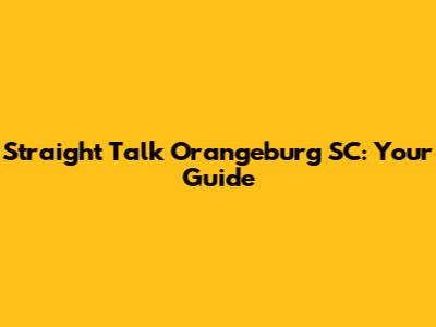 Straight Talk Orangeburg SC: Your Guide