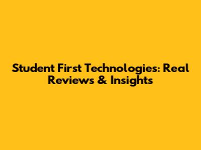 Student First Technologies: Real Reviews & Insights