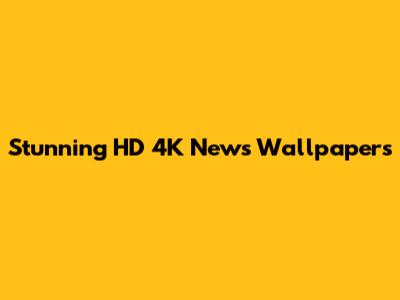 Stunning HD 4K News Wallpapers