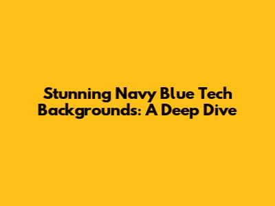 Stunning Navy Blue Tech Backgrounds: A Deep Dive