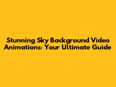 Stunning Sky Background Video Animations: Your Ultimate Guide