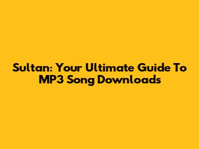 Sultan: Your Ultimate Guide To MP3 Song Downloads