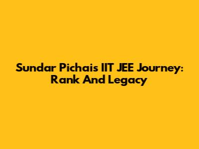 Sundar Pichai's IIT JEE Journey: Rank And Legacy