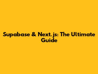 Supabase & Next.js: The Ultimate Guide