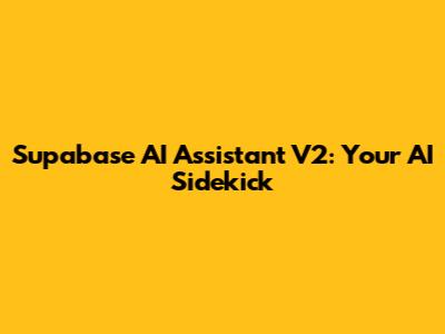 Supabase AI Assistant V2: Your AI Sidekick