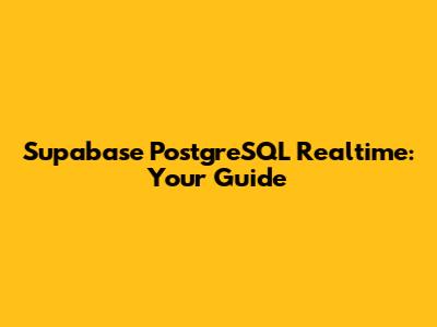 Supabase PostgreSQL Realtime: Your Guide