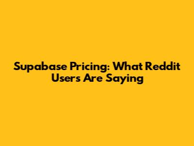 Supabase Pricing: What Reddit Users Are Saying