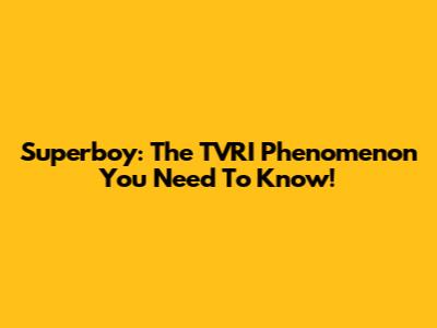 Superboy: The TVRI Phenomenon You Need To Know!
