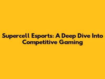 Supercell Esports: A Deep Dive Into Competitive Gaming
