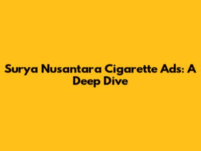 Surya Nusantara Cigarette Ads: A Deep Dive