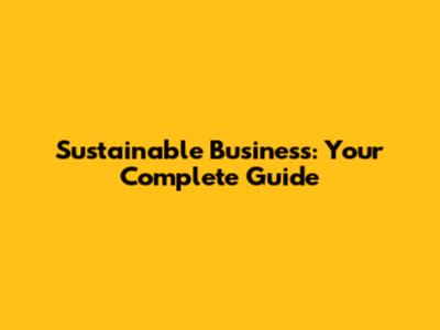 Sustainable Business: Your Complete Guide