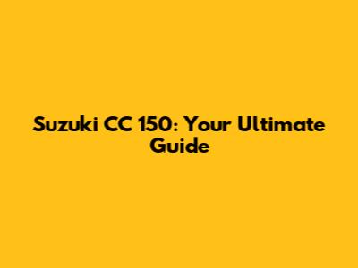 Suzuki CC 150: Your Ultimate Guide