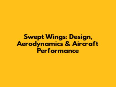 Swept Wings: Design, Aerodynamics & Aircraft Performance