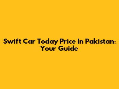 Swift Car Today Price In Pakistan: Your Guide