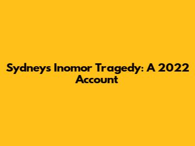 Sydney's Inomor Tragedy: A 2022 Account