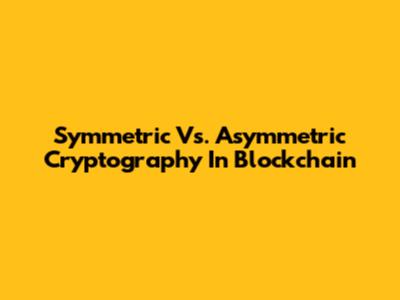 Symmetric Vs. Asymmetric Cryptography In Blockchain