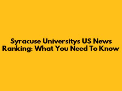 Syracuse University's US News Ranking: What You Need To Know