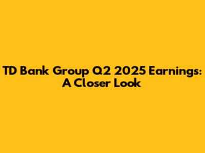 TD Bank Group Q2 2025 Earnings: A Closer Look