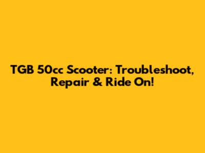 TGB 50cc Scooter: Troubleshoot, Repair & Ride On!