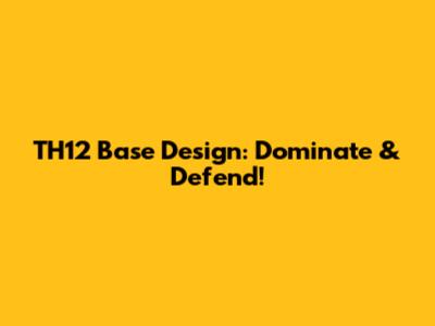 TH12 Base Design: Dominate & Defend!