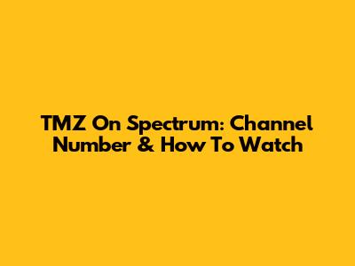 TMZ On Spectrum: Channel Number & How To Watch