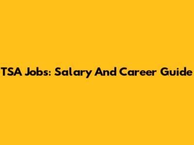 TSA Jobs: Salary And Career Guide