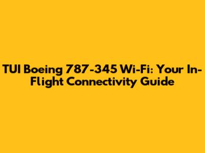 TUI Boeing 787-345 Wi-Fi: Your In-Flight Connectivity Guide
