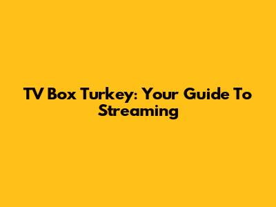 TV Box Turkey: Your Guide To Streaming