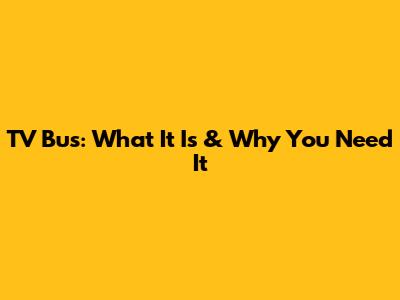 TV Bus: What It Is & Why You Need It