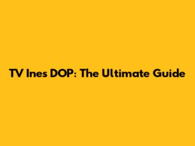 TV Ines DOP: The Ultimate Guide