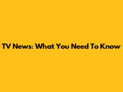 TV News: What You Need To Know