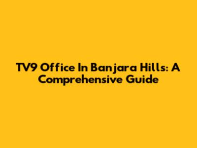 TV9 Office In Banjara Hills: A Comprehensive Guide