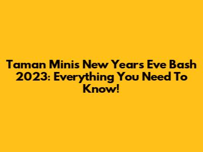 Taman Mini's New Year's Eve Bash 2023: Everything You Need To Know!