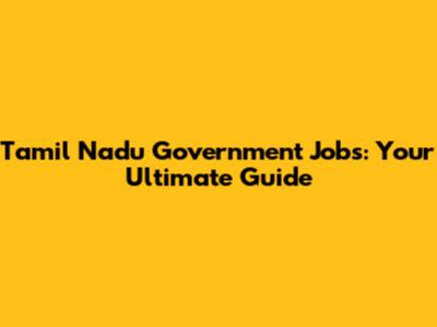 Tamil Nadu Government Jobs: Your Ultimate Guide