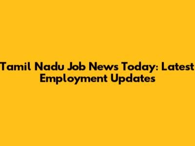 Tamil Nadu Job News Today: Latest Employment Updates