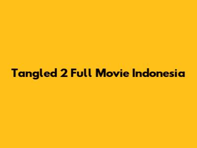 Tangled 2 Full Movie Indonesia