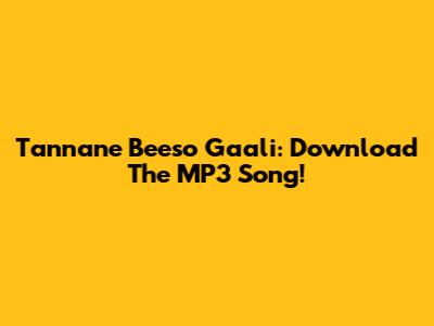 Tannane Beeso Gaali: Download The MP3 Song!