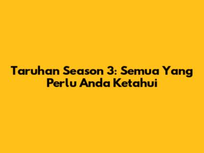 Taruhan Season 3: Semua Yang Perlu Anda Ketahui