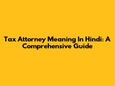 Tax Attorney Meaning In Hindi: A Comprehensive Guide