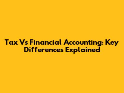 Tax Vs Financial Accounting: Key Differences Explained