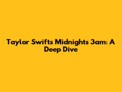 Taylor Swift's Midnights 3am: A Deep Dive