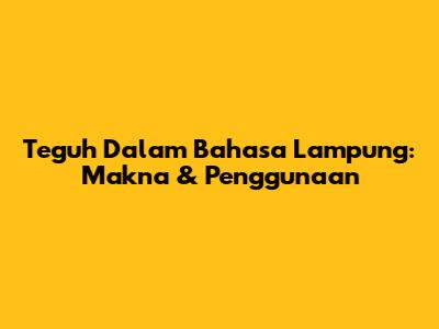Teguh Dalam Bahasa Lampung: Makna & Penggunaan