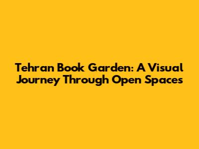 Tehran Book Garden: A Visual Journey Through Open Spaces