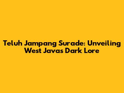 Teluh Jampang Surade: Unveiling West Java's Dark Lore