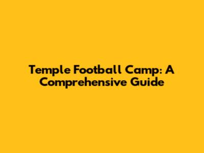 Temple Football Camp: A Comprehensive Guide