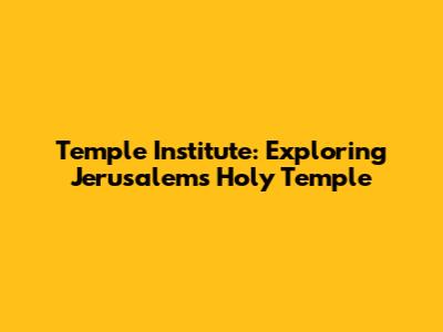 Temple Institute: Exploring Jerusalem's Holy Temple