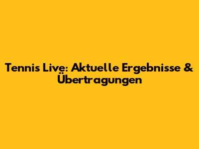 Tennis Live: Aktuelle Ergebnisse & Übertragungen