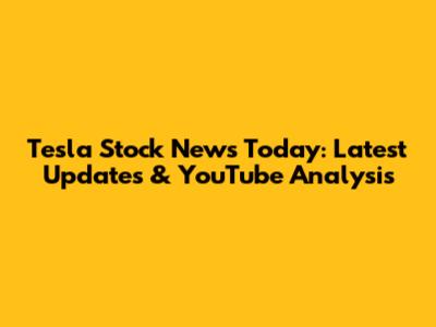 Tesla Stock News Today: Latest Updates & YouTube Analysis